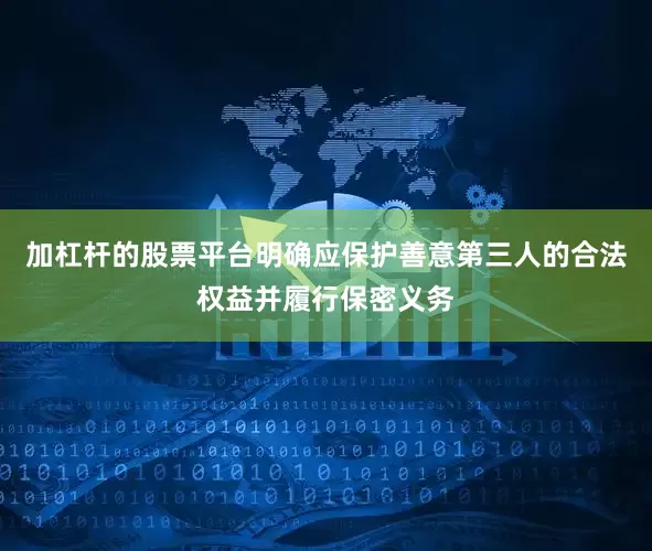 加杠杆的股票平台明确应保护善意第三人的合法权益并履行保密义务